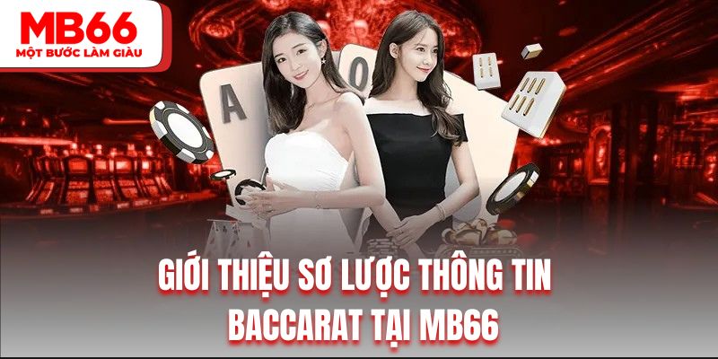 Giới thiệu sơ lược thông tin về game bài Baccarat tại MB66