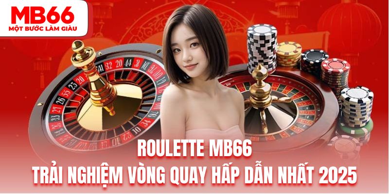 Roulette MB66 - Trải Nghiệm Vòng Quay Hấp Dẫn Nhất 2025