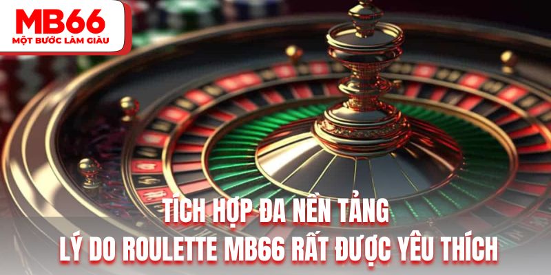 Tích hợp đa nền tảng là lý do Roulette MB66 rất được yêu thích