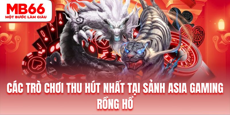 Tận hưởng rồng hổ thú vị tại sảnh Asia Gaming