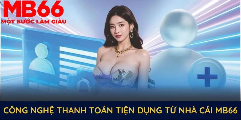 Công nghệ thanh toán tiện dụng từ nhà cái MB66 được người dùng đánh giá cao