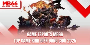 Game Esports MB66 | Top Game Kinh Điển Đáng Chơi 2025