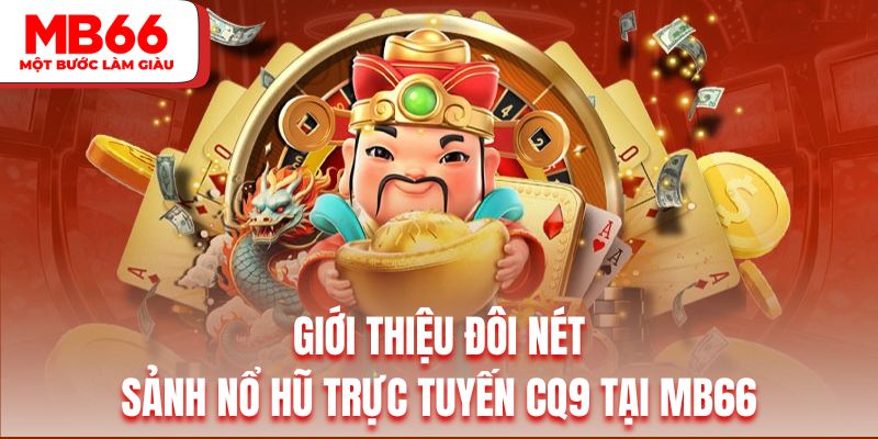 Giới thiệu đôi nét về sảnh nổ hũ trực tuyến CQ9 tại MB66