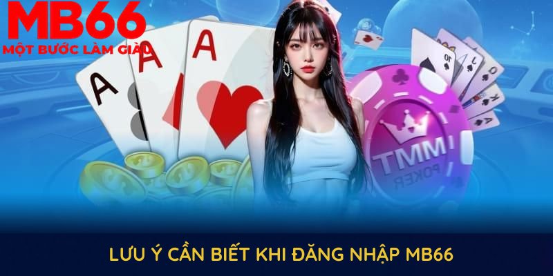 Những lưu ý cần biết khi đăng nhập MB66 để duy trì an toàn và hiệu quả