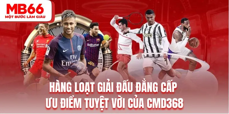 Hàng loạt giải đấu đẳng cấp là ưu điểm tuyệt vời của CMD368